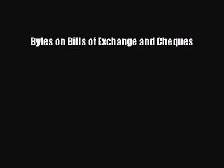 Read Byles on Bills of Exchange and Cheques Ebook Free