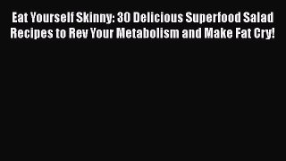 [PDF] Eat Yourself Skinny: 30 Delicious Superfood Salad Recipes to Rev Your Metabolism and