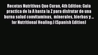 Read Recetas Nutritivas Que Curan 4th Edition: Guia practica de la A hasta la Z para disfrutar