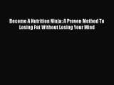 Read Become A Nutrition Ninja: A Proven Method To Losing Fat Without Losing Your Mind Ebook