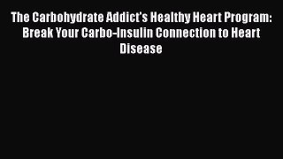 Read The Carbohydrate Addict's Healthy Heart Program: Break Your Carbo-Insulin Connection to