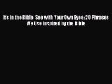 Read It's in the Bible: See with Your Own Eyes: 20 Phrases We Use Inspired by the Bible Ebook