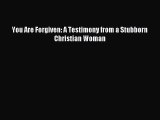 Download You Are Forgiven: A Testimony from a Stubborn Christian Woman PDF Online