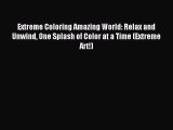 Read Extreme Coloring Amazing World: Relax and Unwind One Splash of Color at a Time (Extreme