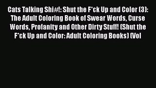 Read Cats Talking Shi#!: Shut the F*ck Up and Color (3): The Adult Coloring Book of Swear Words