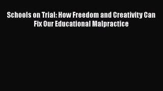 Read Schools on Trial: How Freedom and Creativity Can Fix Our Educational Malpractice Ebook