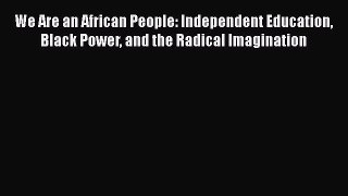 Read We Are an African People: Independent Education Black Power and the Radical Imagination