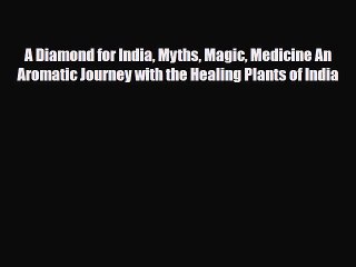 Read ‪A Diamond for India Myths Magic Medicine An Aromatic Journey with the Healing Plants