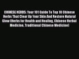 [PDF] CHINESE HERBS: Your 101 Guide To Top 10 Chinese Herbs That Clear Up Your Skin And Restore