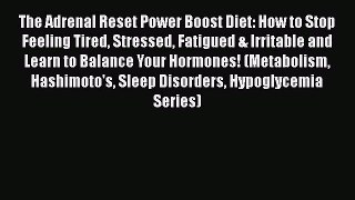 [PDF] The Adrenal Reset Power Boost Diet: How to Stop Feeling Tired Stressed Fatigued & Irritable