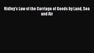 Read Ridley's Law of the Carriage of Goods by Land Sea and Air Ebook Free