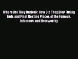 Read Where Are They Buried?: How Did They Die? Fitting Ends and Final Resting Places of the