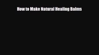 Read ‪How to Make Natural Healing Balms‬ Ebook Free
