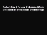 Read The Body Code: A Personal Wellness And Weight Loss Plan At The World Famous Green Valley