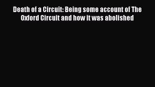 Read Death of a Circuit: Being some account of The Oxford Circuit and how it was abolished
