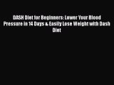 Download DASH Diet for Beginners: Lower Your Blood Pressure in 14 Days & Easily Lose Weight