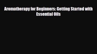 Read ‪Aromatherapy for Beginners: Getting Started with Essential Oils‬ Ebook Free