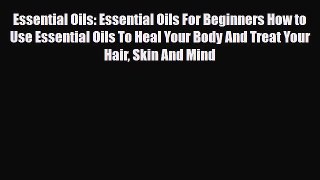 Read ‪Essential Oils: Essential Oils For Beginners How to Use Essential Oils To Heal Your Body