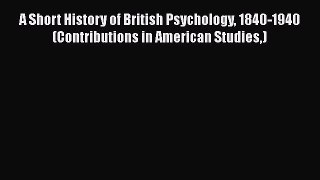 [PDF] A Short History of British Psychology 1840-1940 (Contributions in American Studies) [Read]