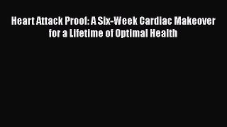 Download Heart Attack Proof: A Six-Week Cardiac Makeover for a Lifetime of Optimal Health Ebook