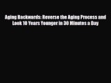 Read ‪Aging Backwards: Reverse the Aging Process and Look 10 Years Younger in 30 Minutes a