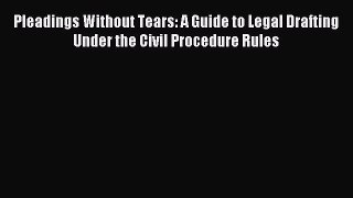 Read Pleadings Without Tears: A Guide to Legal Drafting Under the Civil Procedure Rules Ebook