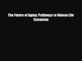 Download The Future of Aging: Pathways to Human Life Extension PDF Book Free