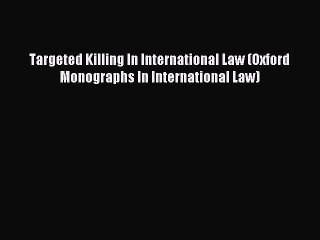 Download Targeted Killing In International Law (Oxford Monographs In International Law) PDF