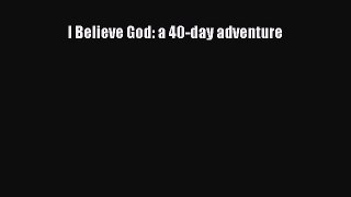 Read I Believe God: a 40-day adventure Ebook Free