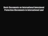 Read Basic Documents on International Investment Protection (Documents in International Law)
