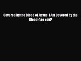 Download Covered by the Blood of Jesus: I Am Covered by the Blood-Are You?  EBook