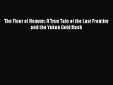 Download The Floor of Heaven: A True Tale of the Last Frontier and the Yukon Gold Rush PDF