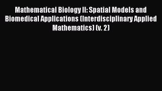 Read Mathematical Biology II: Spatial Models and Biomedical Applications (Interdisciplinary