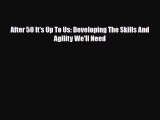 Read ‪After 50 It's Up To Us: Developing The Skills And Agility We'll Need‬ Ebook Free