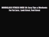 Read ‪HOURGLASS FITNESS OVER 50: Easy Tips & Workouts For Fat Loss  Look Great Feel Great‬
