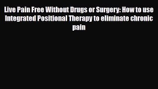 Read ‪Live Pain Free Without Drugs or Surgery: How to use Integrated Positional Therapy to