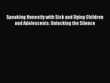 [Download] Speaking Honestly with Sick and Dying Children and Adolescents: Unlocking the Silence