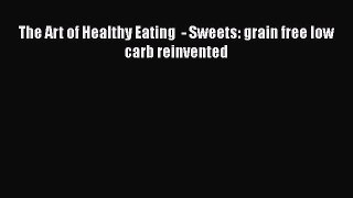 Read The Art of Healthy Eating  - Sweets: grain free low carb reinvented Ebook Online