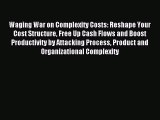 Read Waging War on Complexity Costs: Reshape Your Cost Structure Free Up Cash Flows and Boost
