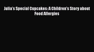 Read Julia's Special Cupcakes: A Children's Story about Food Allergies Ebook Free