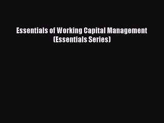 Read Essentials of Working Capital Management (Essentials Series) Ebook Free