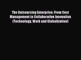 Read The Outsourcing Enterprise: From Cost Management to Collaborative Innovation (Technology