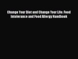 Read Change Your Diet and Change Your Life: Food Intolerance and Food Allergy Handbook Ebook