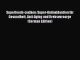 Read Superfoods-Lexikon: Super-Antioxidantien für Gesundheit Anti-Aging und Krebsvorsorge (German