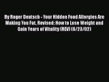 Download By Roger Deutsch - Your Hidden Food Allergies Are Making You Fat Revised: How to Lose