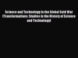 Download Science and Technology in the Global Cold War (Transformations: Studies in the History