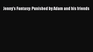 Read Jenny's Fantasy: Punished by Adam and his friends Ebook Free