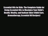 Read ‪Essential Oils for Kids: The Complete Guide for Using Essential Oils to Maximize Your