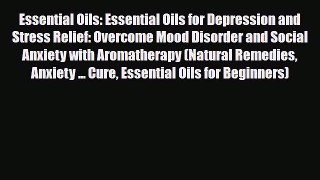Read ‪Essential Oils: Essential Oils for Depression and Stress Relief: Overcome Mood Disorder