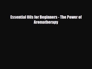 Download ‪Essential Oils for Beginners - The Power of Aromatherapy‬ PDF Free